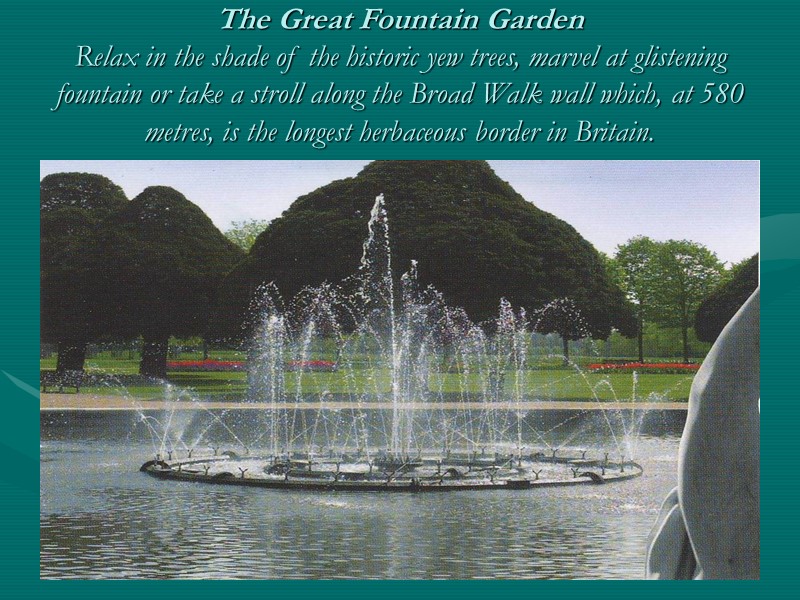 The Great Fountain Garden Relax in the shade of the historic yew trees, marvel